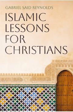 Coperta cărții 'Islamic Lessons for Christians - Gabriel Said Reynolds'