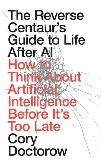 Coperta cărții 'Reverse Centaur's Guide to Life After AI - Cory Doctorow'