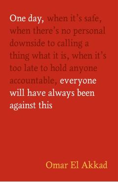 Coperta cărții 'One Day, Everyone Will Have Always Been Against This - Omar El Akkad'