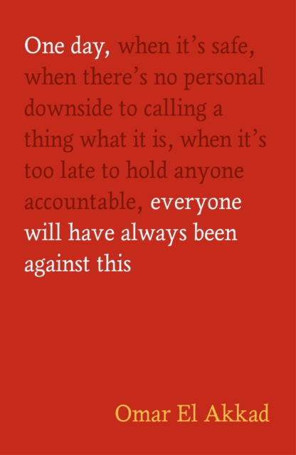 Coperta cărții 'One Day, Everyone Will Have Always Been Against This - Omar El Akkad'