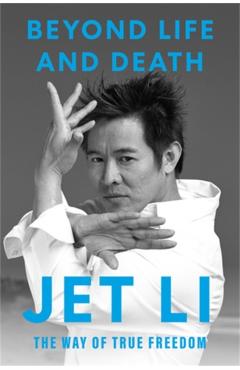Coperta cărții 'Beyond Life and Death: The Way of True Freedom - Jet Li'