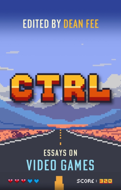Coperta cărții 'CTRL: Essays on Video Games - Dean Fee'