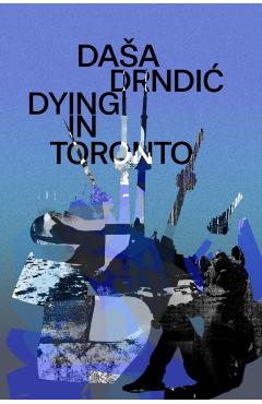 Coperta cărții 'Dying in Toronto - Dasa Drndic'
