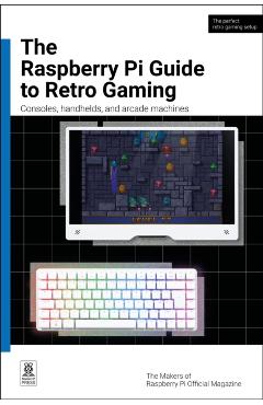 Raspberry Pi Guide to Retro Gaming - The Makers Of Raspberry Pi Official Magazine