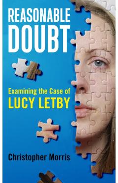 Coperta cărții 'Reasonable Doubt: Examining the Case of Lucy Letby - Christopher Morris'