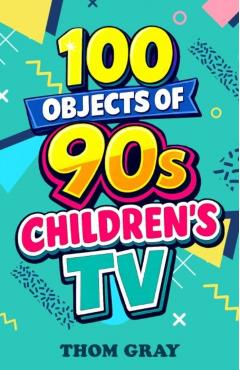 100 Objects of 90s Children's TV - Thomas Gray