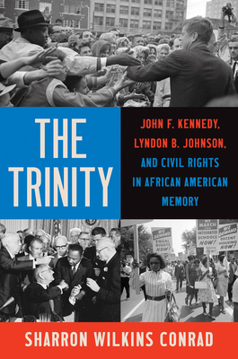 Coperta cărții 'The Trinity: John F. Kennedy, Lyndon B. Johnson, and Civil Rights in African American Memory - Sharron Wilkins Conrad'