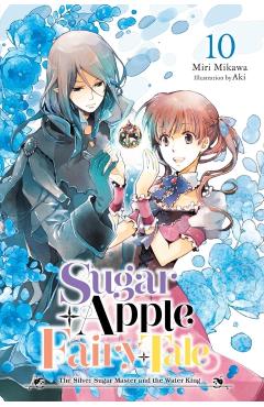 Coperta cărții 'Sugar Apple Fairy Tale, Vol. 10 (Light Novel): The Silver Sugar Master and the Water King - Miri Mikawa'