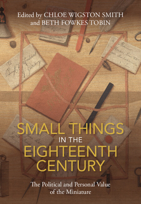 Coperta cărții 'Small Things in the Eighteenth Century - Chloe Wigston Smith'