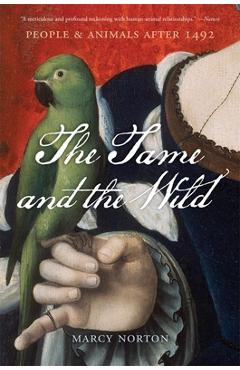 Coperta cărții 'The Tame and the Wild: People and Animals After 1492 - Marcy Norton'