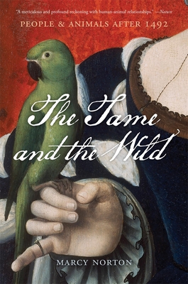 Coperta cărții 'The Tame and the Wild: People and Animals After 1492 - Marcy Norton'