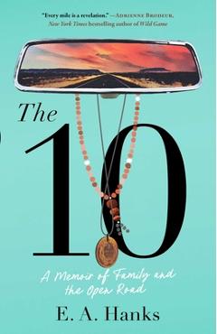 Coperta cărții 'The 10: A Memoir of Family and the Open Road - E. A. Hanks'