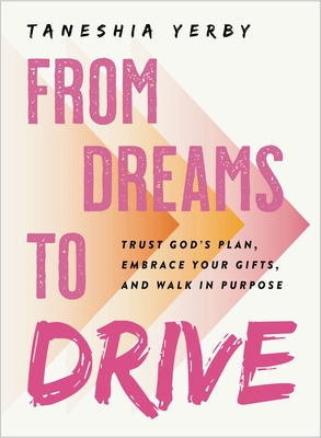 Coperta cărții 'From Dreams to Drive: Trust God's Plan, Embrace Your Gifts, and Walk in Purpose - Taneshia Yerby'