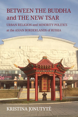 Coperta cărții 'Between the Buddha and the New Tsar: Urban Religion and Minority Politics at the Asian Borderlands of Russia - Kristina'