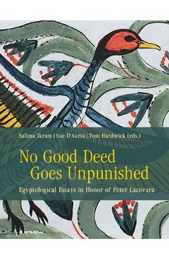 Coperta cărții 'No Good Deed Goes Unpunished: Egyptological Essays in Honor of Peter Lacovara - Salima Ikram'
