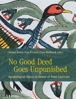 Coperta cărții 'No Good Deed Goes Unpunished: Egyptological Essays in Honor of Peter Lacovara - Salima Ikram'