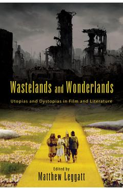 Coperta cărții 'Wastelands and Wonderlands: Utopias and Dystopias in Film and Literature - Matthew Leggatt'