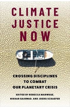 Coperta cărții 'Climate Justice Now: Crossing Disciplines to Combat Our Planetary Crisis - Rebecca Marwege'