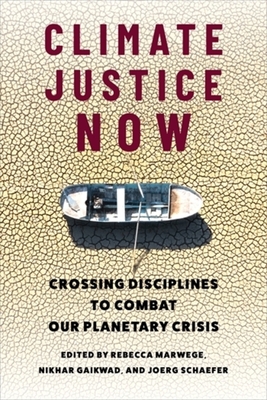 Coperta cărții 'Climate Justice Now: Crossing Disciplines to Combat Our Planetary Crisis - Rebecca Marwege'