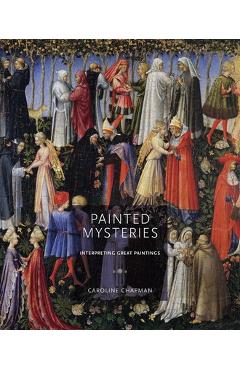 Coperta cărții 'Painted Mysteries: Interpreting Great Paintings - Caroline Chapman'