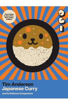 Japanese Curry (and Its Delicious Companions): From Katsu to Kare-Pan - Rice, Sides & More - Tim Anderson
