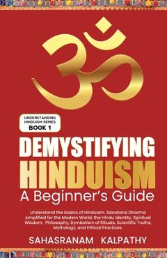 Coperta cărții 'Demystifying Hinduism - A Beginner's Guide - Sahasranam Kalpathy'