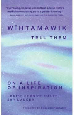 Coperta cărții 'Wîhtamawik / Tell Them: On a Life of Inspiration - Louise Bernice Halfe -. Sky Dancer'
