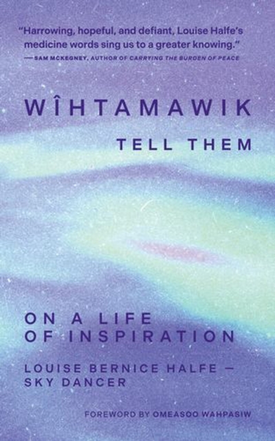 Coperta cărții 'Wîhtamawik / Tell Them: On a Life of Inspiration - Louise Bernice Halfe -. Sky Dancer'