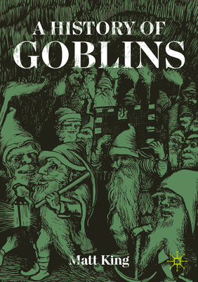 Coperta cărții 'A History of Goblins - Matt King'