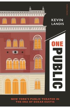 Coperta cărții 'One Public: New York's Public Theater in the Era of Oskar Eustis - Kevin Landis'