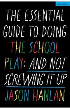 Coperta cărții 'The Essential Guide to Doing the School Play: And Not Screwing It Up - Jason Hanlan'