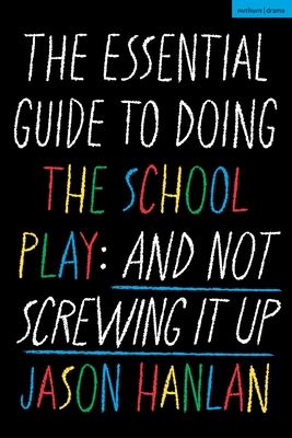 Coperta cărții 'The Essential Guide to Doing the School Play: And Not Screwing It Up - Jason Hanlan'