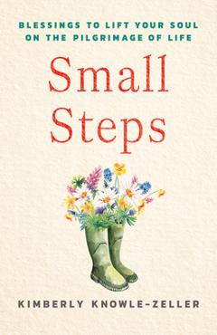Coperta cărții 'Small Steps: Blessings to Lift Your Soul on the Pilgrimage of Life - Kimberly Knowle-zeller'