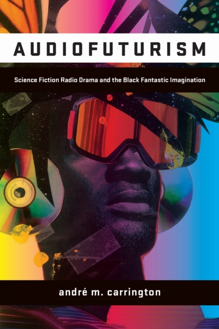 Coperta cărții 'Audiofuturism: Science Fiction Radio Drama and the Black Fantastic Imagination - André Carrington'