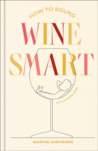 Coperta cărții 'How to Sound Wine Smart: An Illustrated Guide - Maryse Chevriere'
