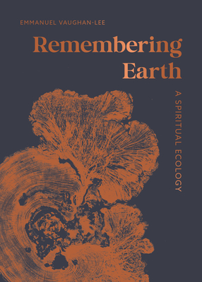 Coperta cărții 'Remembering Earth: A Spiritual Ecology - Emmanuel Vaughan-lee'