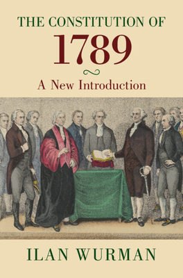 Coperta cărții 'The Constitution of 1789: A New Introduction - Ilan Wurman'