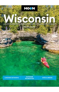 Coperta cărții 'Moon Wisconsin: Lakeside Getaways, Outdoor Recreation, Bites & Brews - Thomas Huhti'