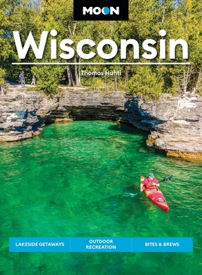 Coperta cărții 'Moon Wisconsin: Lakeside Getaways, Outdoor Recreation, Bites & Brews - Thomas Huhti'