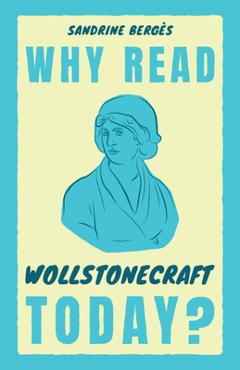 Coperta cărții 'Why Read Wollstonecraft Today? - Sandrine Bergès'