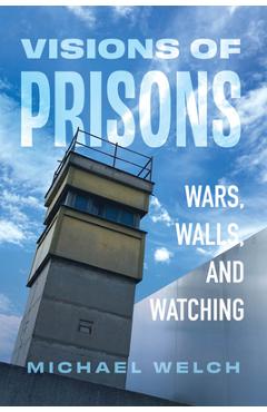 Coperta cărții 'Visions of Prisons: Wars, Walls, and Watching - Michael Welch'