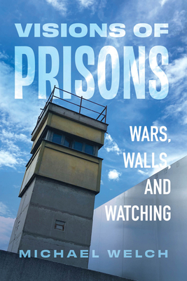 Coperta cărții 'Visions of Prisons: Wars, Walls, and Watching - Michael Welch'