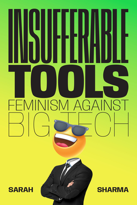 Coperta cărții 'Insufferable Tools: Feminism Against Big Tech - Sarah Sharma'