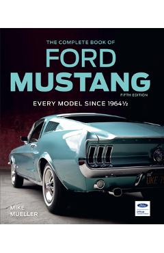 Coperta cărții 'The Complete Book of Ford Mustang, Fifth Edition: Every Model Since 1964 1/2 - Mike Mueller'