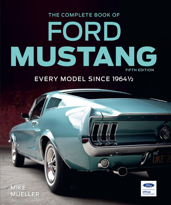 Coperta cărții 'The Complete Book of Ford Mustang, Fifth Edition: Every Model Since 1964 1/2 - Mike Mueller'