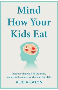 Coperta cărții 'Mind How Your Kids Eat - Alicia Eaton'