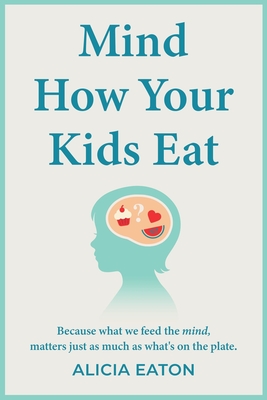Coperta cărții 'Mind How Your Kids Eat - Alicia Eaton'