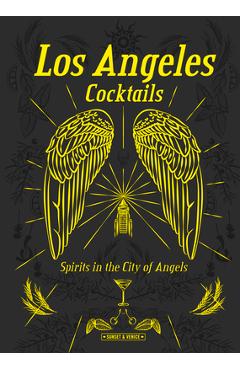 Los Angeles Cocktails: Spirits in the City of Angels - Andrea Richards