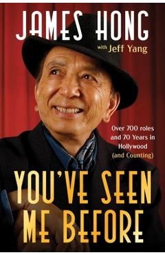 Coperta cărții 'You've Seen Me Before: Over 700 Roles and 70 Years in Hollywood (and Counting) - James Hong'