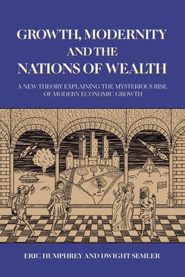 Coperta cărții 'Growth, Modernity and the Nations of Wealth - Eric Humphrey'